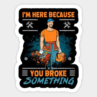 Im here because you broke something funny satire Sticker